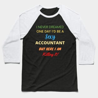 I Never Dreamed One Day I'd Be A Sexy Accountant Baseball T-Shirt